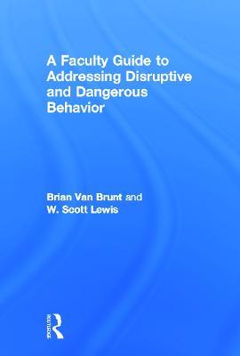 A Faculty Guide to Addressing Disruptive and Dangerous Behavior - Brian Van Brunt,W. Scott Lewis - cover