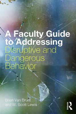A Faculty Guide to Addressing Disruptive and Dangerous Behavior - Brian Van Brunt,W. Scott Lewis - cover