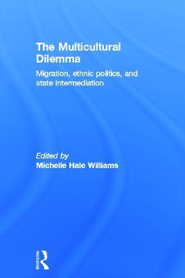 The Multicultural Dilemma: Migration, Ethnic Politics, and State Intermediation - cover