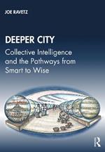 Deeper City: Collective Intelligence and the Pathways from Smart to Wise