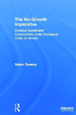 The No-Growth Imperative: Creating Sustainable Communities under Ecological Limits to Growth - Gabor Zovanyi - cover