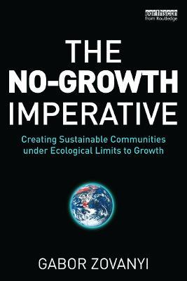 The No-Growth Imperative: Creating Sustainable Communities under Ecological Limits to Growth - Gabor Zovanyi - cover