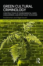 Green Cultural Criminology: Constructions of Environmental Harm, Consumerism, and Resistance to Ecocide
