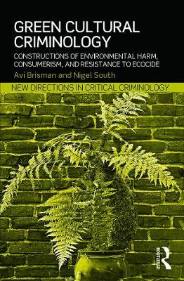 Green Cultural Criminology: Constructions of Environmental Harm, Consumerism, and Resistance to Ecocide - Avi Brisman,Nigel South - cover