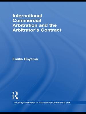 International Commercial Arbitration and the Arbitrator's Contract - Emilia Onyema - cover