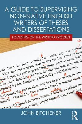 A Guide to Supervising Non-native English Writers of Theses and Dissertations: Focusing on the Writing Process - John Bitchener - cover