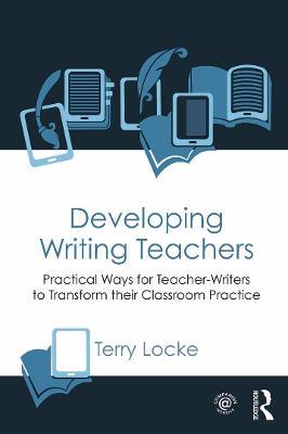 Developing Writing Teachers: Practical Ways for Teacher-Writers to Transform their Classroom Practice - Terry Locke - cover