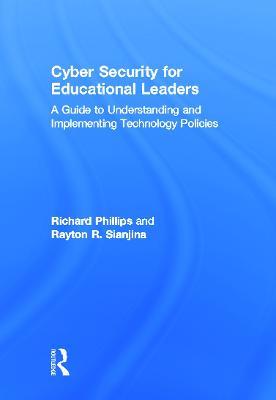 Cyber Security for Educational Leaders: A Guide to Understanding and Implementing Technology Policies - Richard Phillips,Rayton R. Sianjina - cover