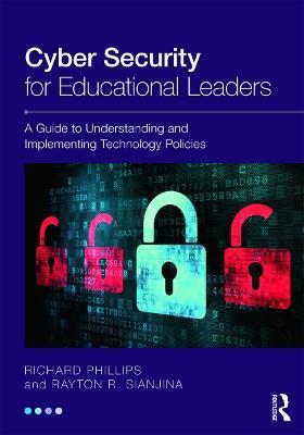Cyber Security for Educational Leaders: A Guide to Understanding and Implementing Technology Policies - Richard Phillips,Rayton R. Sianjina - cover