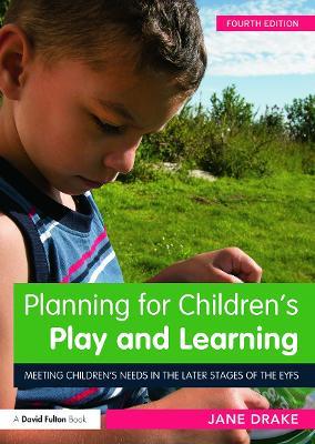 Planning for Children's Play and Learning: Meeting children’s needs in the later stages of the EYFS - Jane Drake - cover
