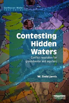 Contesting Hidden Waters: Conflict Resolution for Groundwater and Aquifers - W. Todd Jarvis - cover