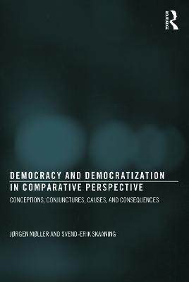 Democracy and Democratization in Comparative Perspective: Conceptions, Conjunctures, Causes, and Consequences - Jørgen Møller,Svend-Erik Skaaning - cover