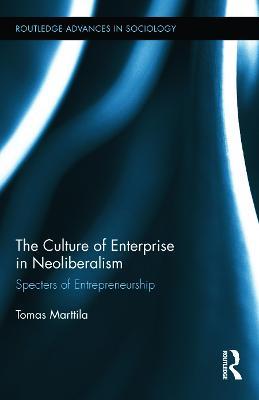 The Culture of Enterprise in Neoliberalism: Specters of Entrepreneurship - Tomas Marttila - cover