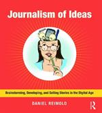 Journalism of Ideas: Brainstorming, Developing, and Selling Stories in the Digital Age