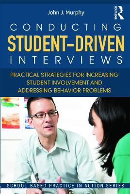 Conducting Student-Driven Interviews: Practical Strategies for Increasing Student Involvement and Addressing Behavior Problems - John J. Murphy - cover