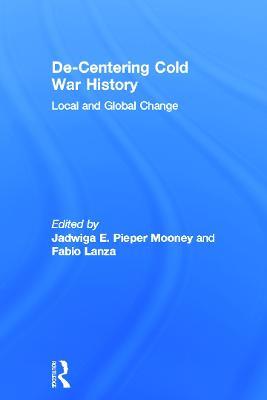 De-Centering Cold War History: Local and Global Change - cover