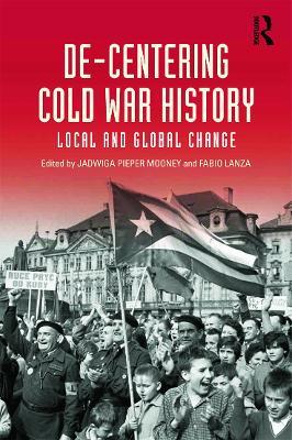 De-Centering Cold War History: Local and Global Change - cover