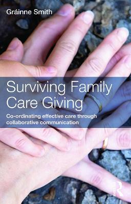 Surviving Family Care Giving: Co-ordinating effective care through collaborative communication - Gráinne Smith - cover
