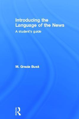 Introducing the Language of the News: A Student's Guide - M. Grazia Busa - cover