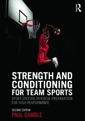 Strength and Conditioning for Team Sports: Sport-Specific Physical Preparation for High Performance, second edition - Paul Gamble - cover