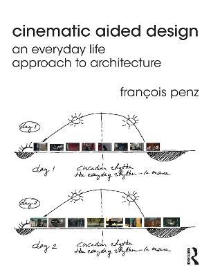 Cinematic Aided Design: An Everyday Life Approach to Architecture - Francois Penz - cover