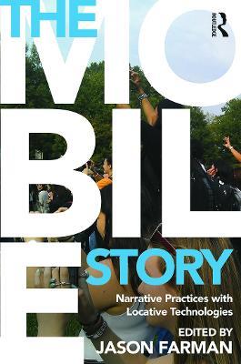 The Mobile Story: Narrative Practices with Locative Technologies - cover