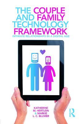 The Couple and Family Technology Framework: Intimate Relationships in a Digital Age - Katherine M. Hertlein,Markie L. C. Blumer - cover