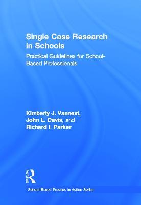 Single Case Research in Schools: Practical Guidelines for School-Based Professionals - Kimberly J. Vannest,John L. Davis,Richard I. Parker - cover