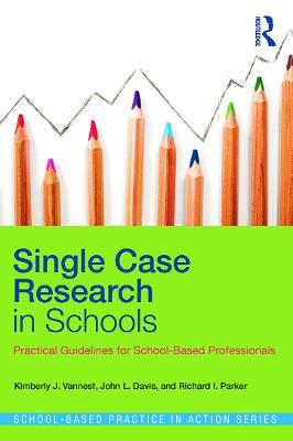 Single Case Research in Schools: Practical Guidelines for School-Based Professionals - Kimberly J. Vannest,John L. Davis,Richard I. Parker - cover