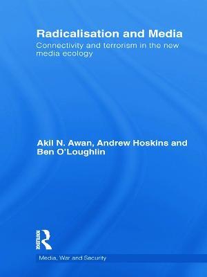 Radicalisation and Media: Connectivity and Terrorism in the New Media Ecology - Andrew Hoskins,Akil Awan,Ben O'Loughlin - cover
