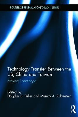 Technology Transfer Between the US, China and Taiwan: Moving Knowledge - cover
