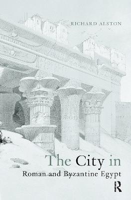 The City in Roman and Byzantine Egypt - Richard Alston - cover