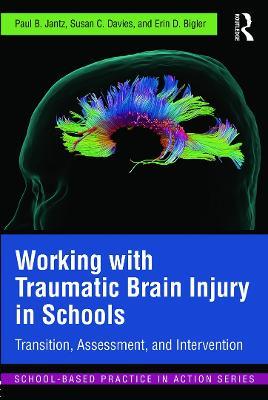 Working with Traumatic Brain Injury in Schools: Transition, Assessment, and Intervention - Paul B. Jantz,Susan C. Davies,Erin D. Bigler - cover