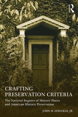 Crafting Preservation Criteria: The National Register of Historic Places and American Historic Preservation - John H. Sprinkle, Jr. - cover