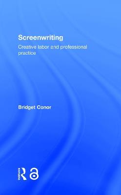 Screenwriting: Creative Labor and Professional Practice - Bridget Conor - cover