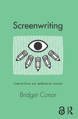 Screenwriting: Creative Labor and Professional Practice - Bridget Conor - cover