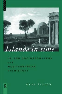 Islands in Time: Island Sociogeography and Mediterranean Prehistory - Mark Patton - cover