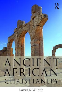 Ancient African Christianity: An Introduction to a Unique Context and Tradition - David E. Wilhite - cover