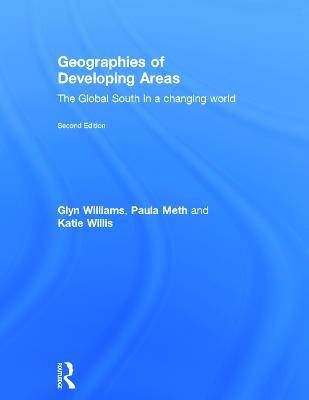 Geographies of Developing Areas: The Global South in a Changing World - Glyn Williams,Paula Meth,Katie Willis - cover