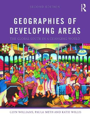 Geographies of Developing Areas: The Global South in a Changing World - Glyn Williams,Paula Meth,Katie Willis - cover