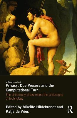 Privacy, Due Process and the Computational Turn: The Philosophy of Law Meets the Philosophy of Technology - cover