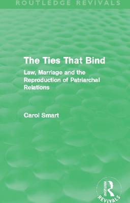 The Ties That Bind (Routledge Revivals): Law, Marriage and the Reproduction of Patriarchal Relations - Carol Smart - cover