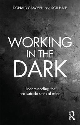 Working in the Dark: Understanding the pre-suicide state of mind - Donald Campbell,Rob Hale - cover
