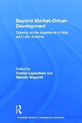 Beyond Market-Driven Development: Drawing on the Experience of Asia and Latin America - cover
