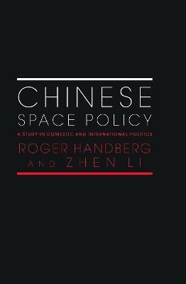 Chinese Space Policy: A Study in Domestic and International Politics - Roger Handberg,Zhen Li - cover