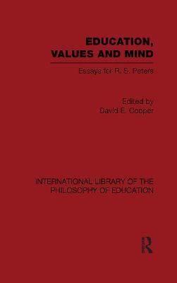Education, Values and Mind (International Library of the Philosophy of Education Volume 6): Essays for R. S. Peters - David Cooper - cover