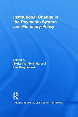 Institutional Change in the Payments System and Monetary Policy - Stefan W. Schmitz,Geoffrey Wood - cover