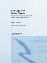 The Legacy of Soviet Dissent: Dissidents, Democratisation and Radical Nationalism in Russia