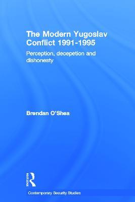 Perception and Reality in the Modern Yugoslav Conflict: Myth, Falsehood and Deceit 1991-1995 - Brendan O'Shea - cover