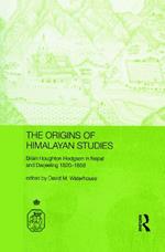 The Origins of Himalayan Studies: Brian Houghton Hodgson in Nepal and Darjeeling